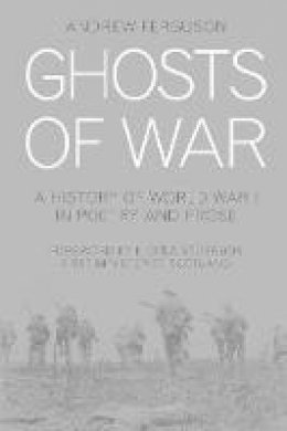 Ferguson, Andrew - Ghosts of War: A History of World War I in Poems and Prose - 9780750967693 - V9780750967693