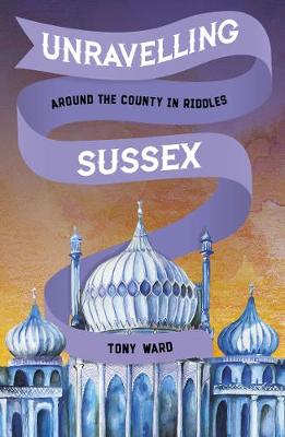 Tony Ward - Unravelling Sussex: Around the County in Riddles - 9780750968249 - V9780750968249