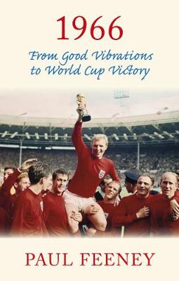 Paul Feeney - 1966: From Good Vibrations to World Cup Victory - 9780750968287 - V9780750968287
