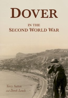 Sutton, Terry, Leach, Derek - Dover in the Second World War - 9780750969796 - V9780750969796
