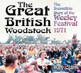 Ray Clark - The Great British Woodstock: The Incredible Story of the Weeley Festival 1971 - 9780750969895 - V9780750969895