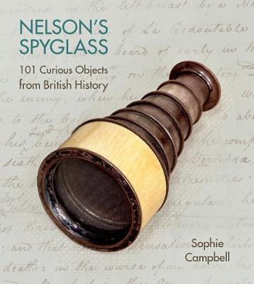Campbell, Sophie - Nelson's Spyglass: 101 Curious Objects from British History - 9780750970037 - V9780750970037