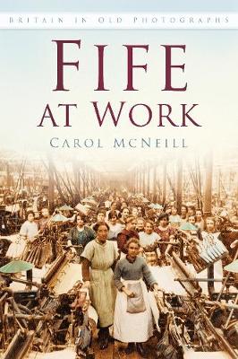 Carol Mcneill - Fife at Work: Britain in Old Photographs - 9780750970464 - V9780750970464