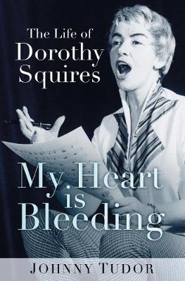Johnny Tudor - My Heart Is Bleeding: The Life of Dorothy Squires - 9780750979009 - V9780750979009