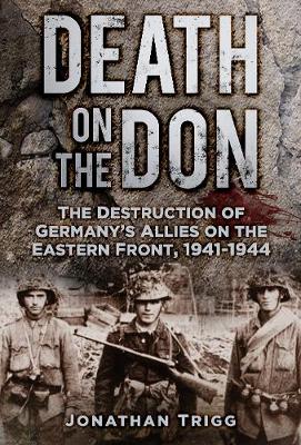 Jonathan Trigg - Death on the Don: The Destruction of Germany´s Allies on the Eastern Front, 1941-44 - 9780750979467 - V9780750979467