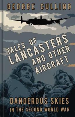 George Culling - Tales of Lancasters and Other Aircraft: Dangerous Skies in the Second World War - 9780750979726 - V9780750979726