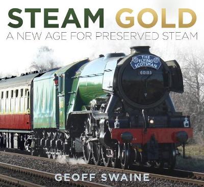 Geoff Swaine - Steam Gold: A New Age for Preserved Steam - 9780750982405 - V9780750982405