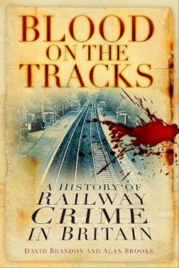 David Brandon - Blood on the Tracks: A History of Railway Crime in Britain - 9780750982696 - V9780750982696