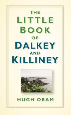 Hugh Oram - The Little Book of Dalkey and Killiney - 9780750992169 - 9780750992169