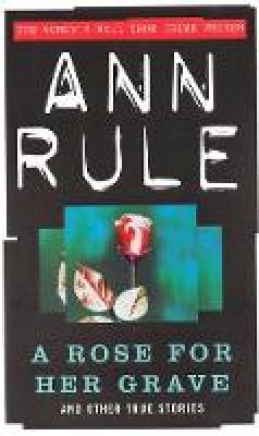 Ann Rule - A Rose for Her Grave  and other True Cases (Anne Rule's Crime Files - Vol. 1) - 9780751510706 - V9780751510706