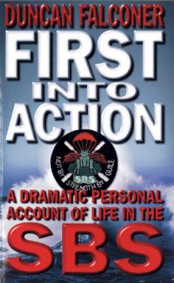 Duncan Falconer - First Into Action: A Dramatic Personal Account of Life Inside the SBS - 9780751531657 - V9780751531657