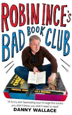 Robin Ince - Robin Ince´s Bad Book Club: One man´s quest to uncover the books that taste forgot - 9780751542134 - KOC0008032
