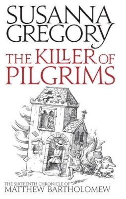 Susanna Gregory - The Killer Of Pilgrims: The Sixteenth Chronicle of Matthew Bartholomew - 9780751542585 - V9780751542585