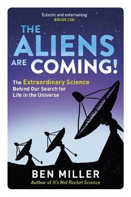 Ben Miller - The Aliens Are Coming!: The Exciting and Extraordinary Science Behind Our Search for Life in the Universe - 9780751545043 - V9780751545043