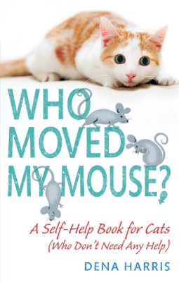 Dena Harris - Who Moved My Mouse?: A Self-Help Book for Cats (Who Don´t Need Any Help) - 9780751545234 - V9780751545234