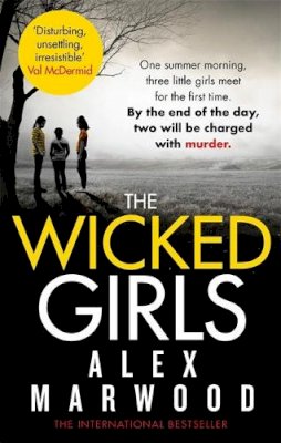 Alex Marwood - The Wicked Girls: An absolutely gripping, ripped-from-the-headlines psychological thriller - 9780751547986 - V9780751547986