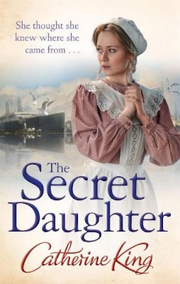 Catherine King - The Secret Daughter: a heartbreaking and nostalgic family saga set around the Titanic - 9780751548075 - KTM0000566