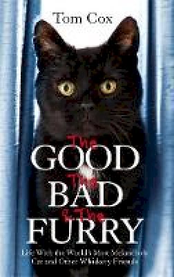 Tom Cox - The Good, The Bad and The Furry: Life with the World's Most Melancholy Cat and Other Whiskery Friends - 9780751552393 - V9780751552393