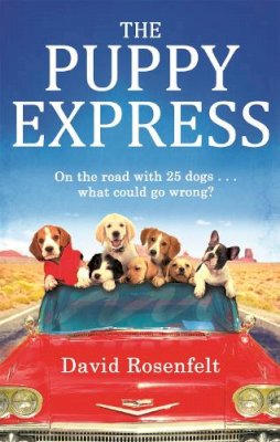 David Rosenfelt - The Puppy Express: On the road with 25 rescue dogs . . . what could go wrong? - 9780751553529 - V9780751553529
