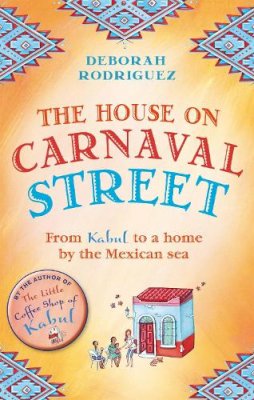 Deborah Rodriguez - The House on Carnaval Street: From Kabul to a Home by the Mexican Sea - 9780751555967 - V9780751555967