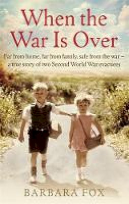 Barbara Fox - When the War Is Over: Far from home, far from family, safe from the war - a true story of two Second World War evacuees - 9780751561395 - V9780751561395