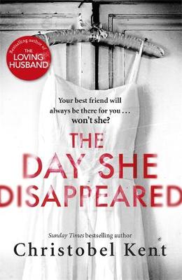 Christobel Kent - The Day She Disappeared: From the bestselling author of The Loving Husband - 9780751562422 - V9780751562422