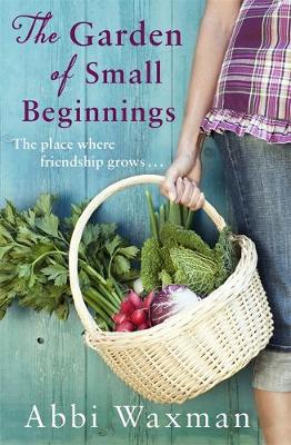 Abbi Waxman - The Garden of Small Beginnings: A gloriously funny and heart-warming springtime read - 9780751564853 - V9780751564853