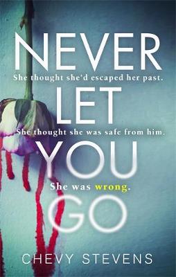 Chevy Stevens - Never Let You Go: A heart-stopping psychological thriller you won´t be able to put down - 9780751569186 - V9780751569186