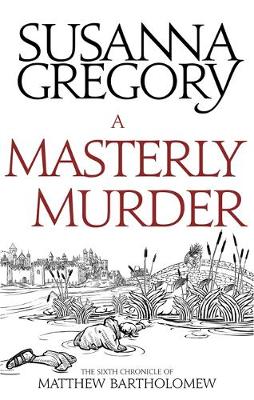 Susanna Gregory - A Masterly Murder: The Sixth Chronicle of Matthew Bartholomew - 9780751569407 - V9780751569407