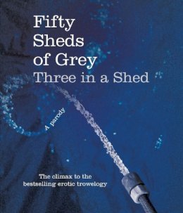 C. T. Grey - Fifty Sheds of Grey: Three in a Shed: A Parody - 9780752265568 - KSG0009072