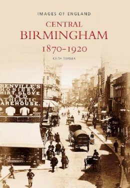 Keith Turner - Central Birmingham 1870-1920: Images of England - 9780752400532 - V9780752400532