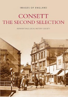 Derwentdale Local History Society - Consett The Second Selection - 9780752410791 - V9780752410791