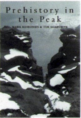 Mark Edmonds - Prehistory in the Peak - 9780752414836 - V9780752414836