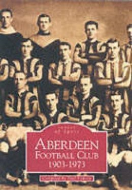 Paul Lunney - Aberdeen Football Club 1903-1973 - 9780752418605 - V9780752418605