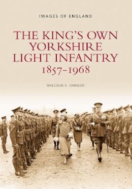 Malcolm Johnson - The King´s Own Yorkshire Light Infantry 1857-1968: Images of England - 9780752418674 - V9780752418674