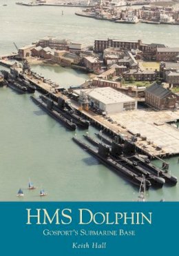 Keith Hall - HMS Dolphin: Gosport´s Submarine Base - 9780752421131 - V9780752421131