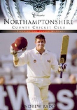 Andrew Radd - Northamptonshire County Cricket Club (Classic Matches): Fifty of the Finest Matches - 9780752424316 - V9780752424316