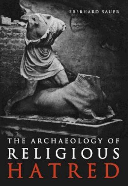 Eberhard Sauer - The Archaeology of Religious Hatred - 9780752425306 - V9780752425306