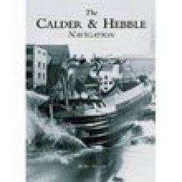 Mike Taylor - The Calder and Hebble Navigation - 9780752427553 - V9780752427553