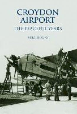 Mike Hooks - Croydon Airport: The Peaceful Years - 9780752427584 - V9780752427584