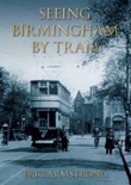 Eric Armstrong - Seeing Birmingham by Tram Vol 1 - 9780752427874 - V9780752427874