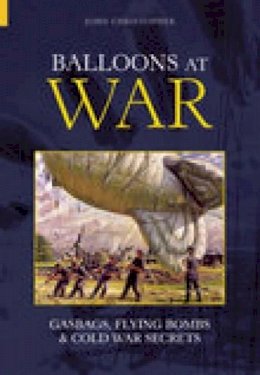 John Christopher - Balloons at War: Gasbags, Flying Bombs and Cold War Secrets - 9780752429953 - V9780752429953