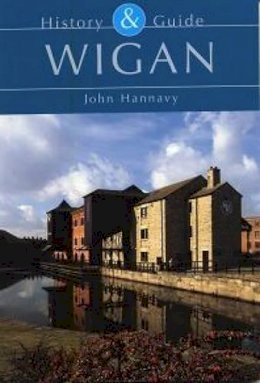 John Hannavy - Wigan: History and Guide - 9780752430997 - V9780752430997