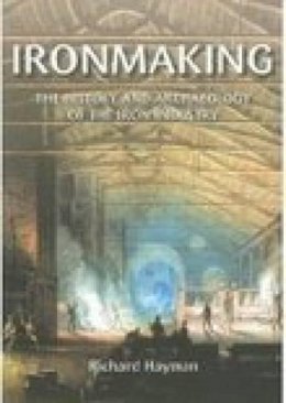Richard Hayman - Ironmaking: The History and Archaeology of the British Iron Industry - 9780752433745 - V9780752433745