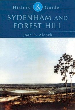 Joan P. Alcock - Sydenham and Forest Hill: History and Guide - 9780752434063 - V9780752434063