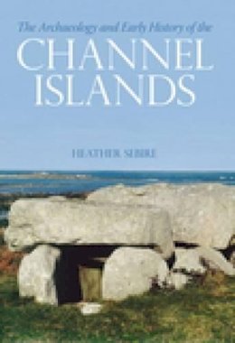Heather Sebire - The Archaeology and Early History of the Channel Islands - 9780752434490 - V9780752434490