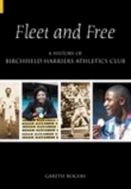 Gareth Rogers - Fleet and Free: A History of Birchfield Harriers Athletic Club - 9780752435237 - V9780752435237