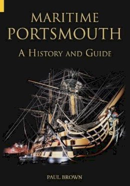 Paul Brown - Maritime Portsmouth: A History and Guide - 9780752435374 - V9780752435374