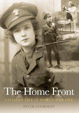 Peter G. Cooksley - The Home Front: Civilian Life in World War One - 9780752436883 - V9780752436883