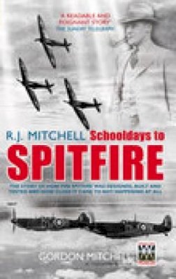 Gordon Mitchell - R. J. Mitchell - Schooldays to Spitfire - 9780752437279 - V9780752437279